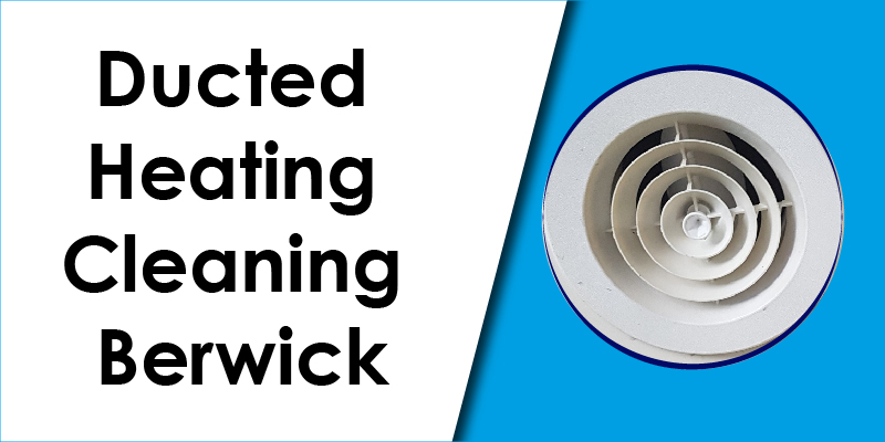 Ducted Heating Cleaning Berwick